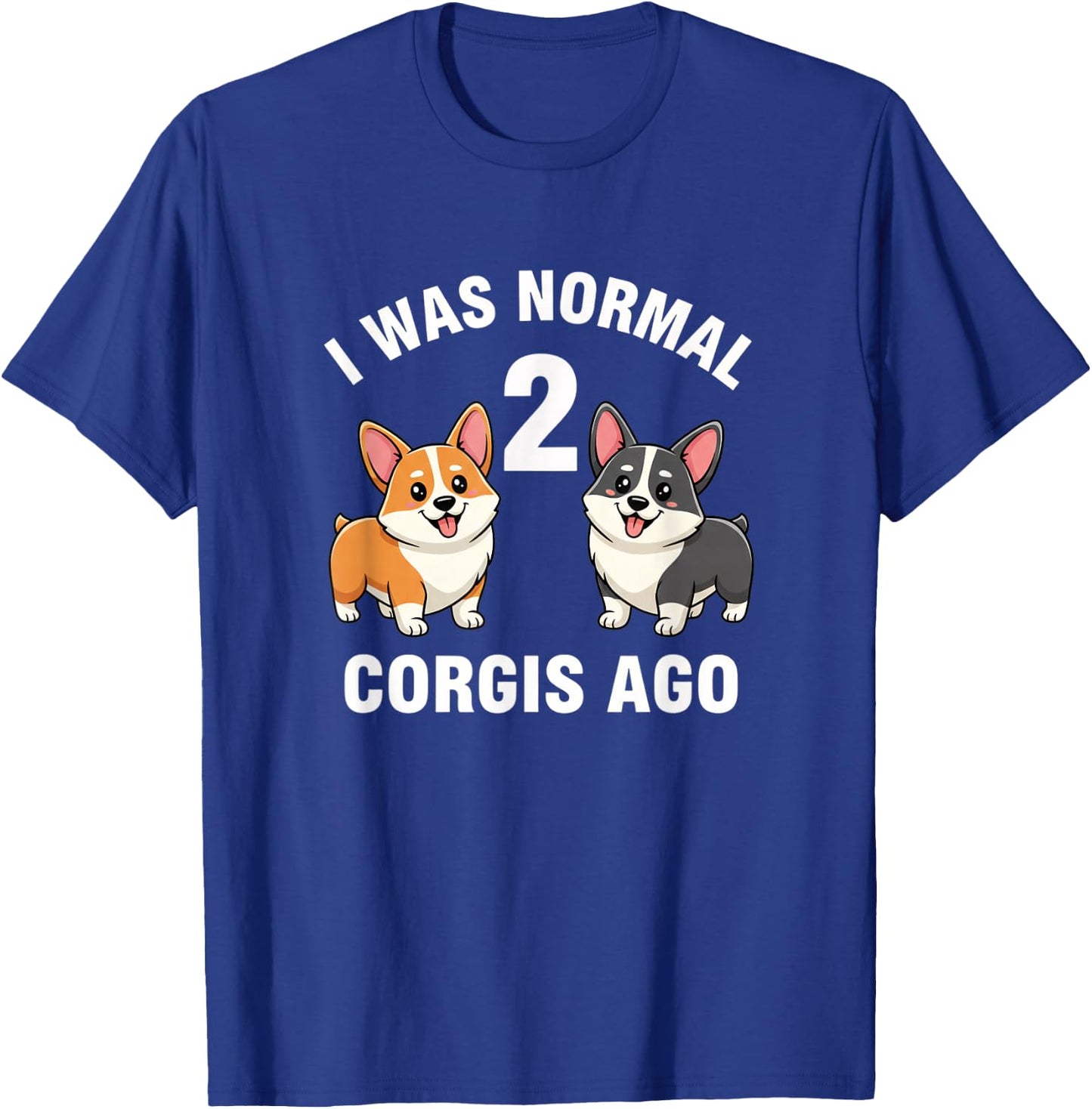 Dog Funny Corgi Dog I was Normal 2 Corgis Ago T-Shirt - T-Shirt | Royal