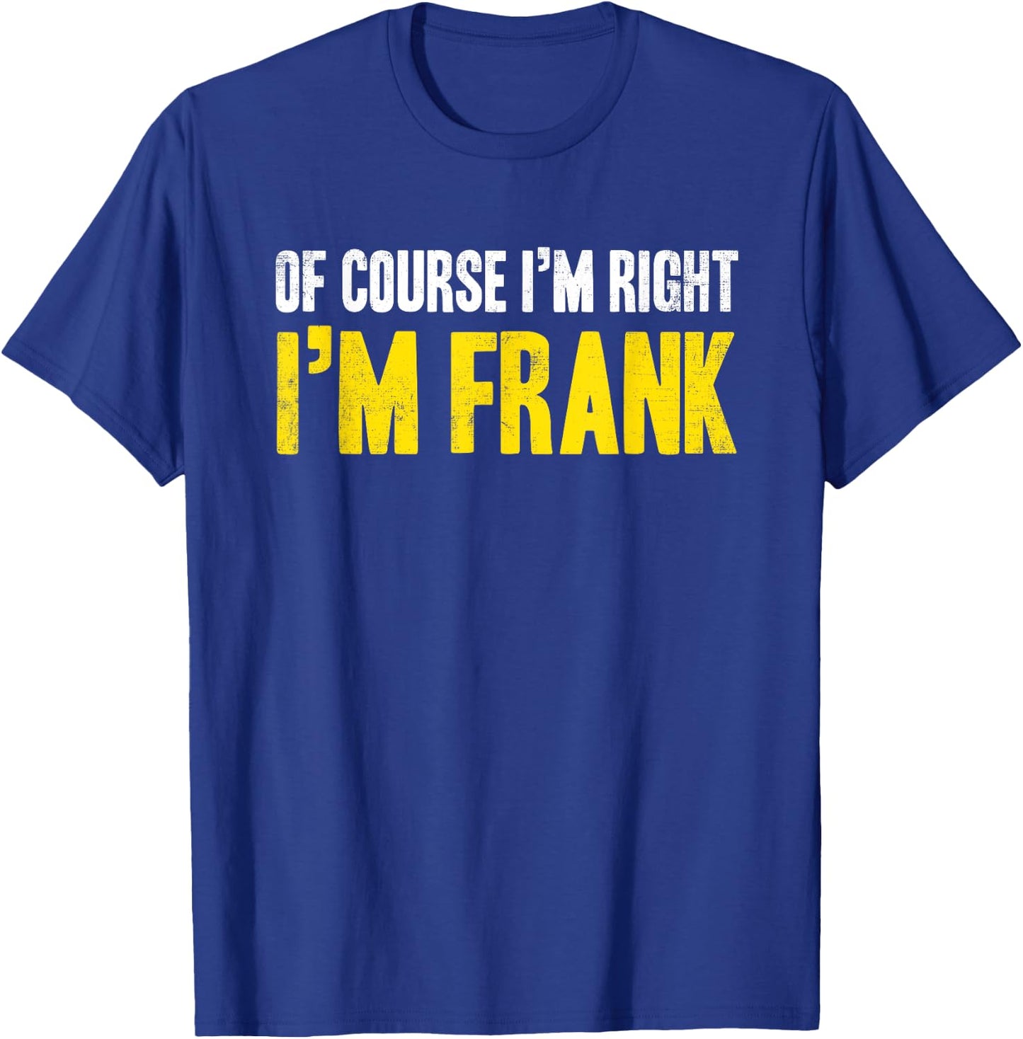Funny Frank Of Course I'm Right I'm Frank Gifts Birthday T-Shirt - T-Shirt | Royal