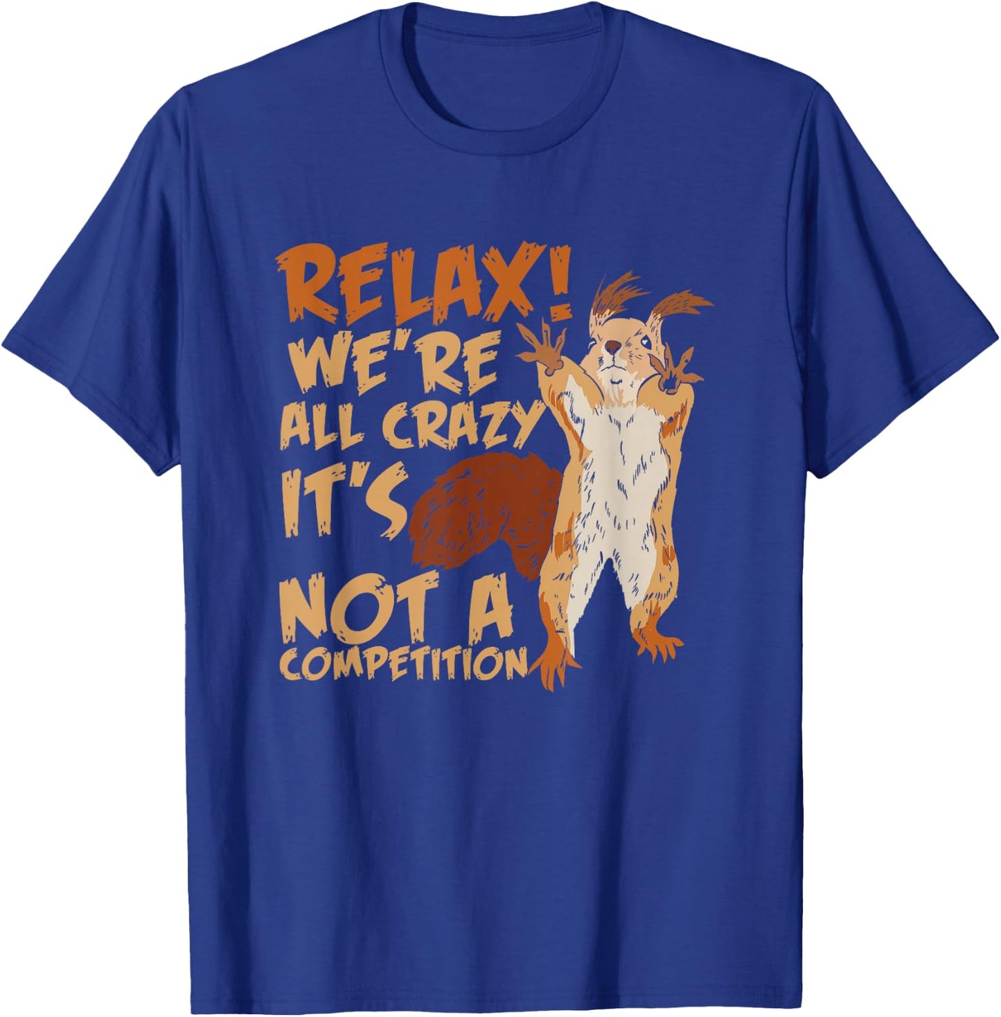 Squirrel Relax We're All Crazy It's Not A Competition T-Shirt - T-Shirt | Royal