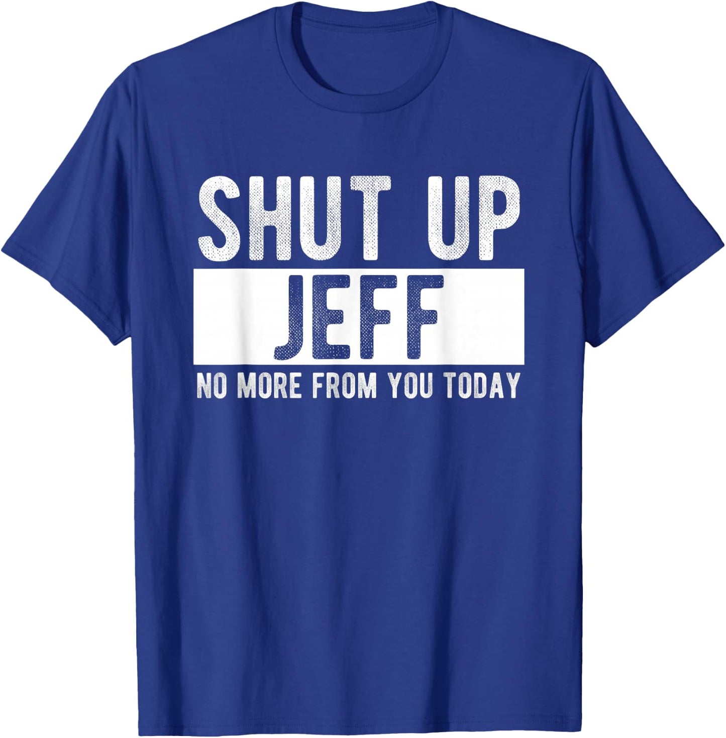 Shut Up Jeff No More From You Today Funny Jeff Name T-Shirt - T-Shirt | Royal