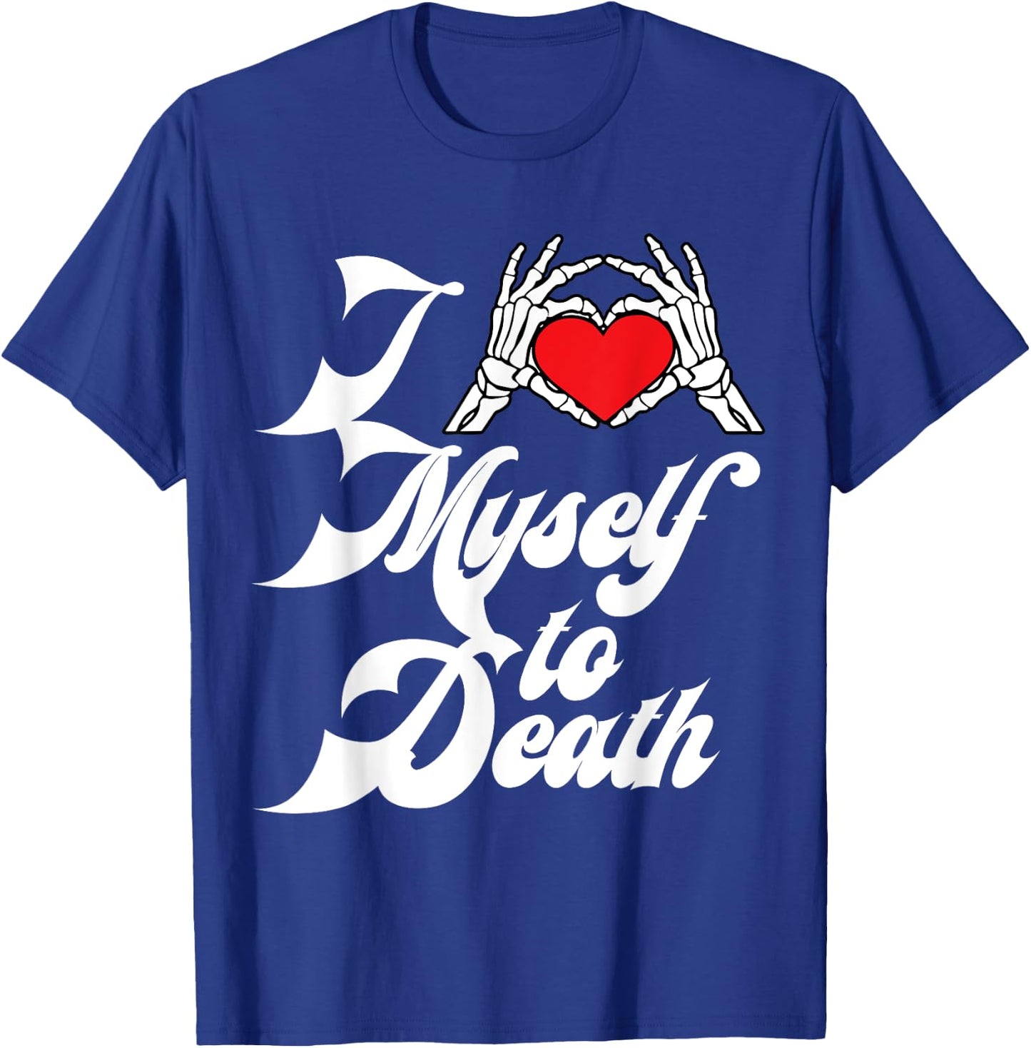 I Love Myself To Death I Heart Myself To Death T-Shirt - T-Shirt | Royal