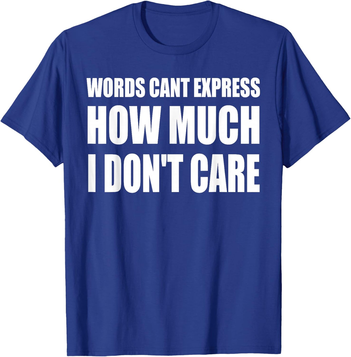 Words Can't Express How Much I Don't Care Funny Saying T-Shirt - T-Shirt | Royal