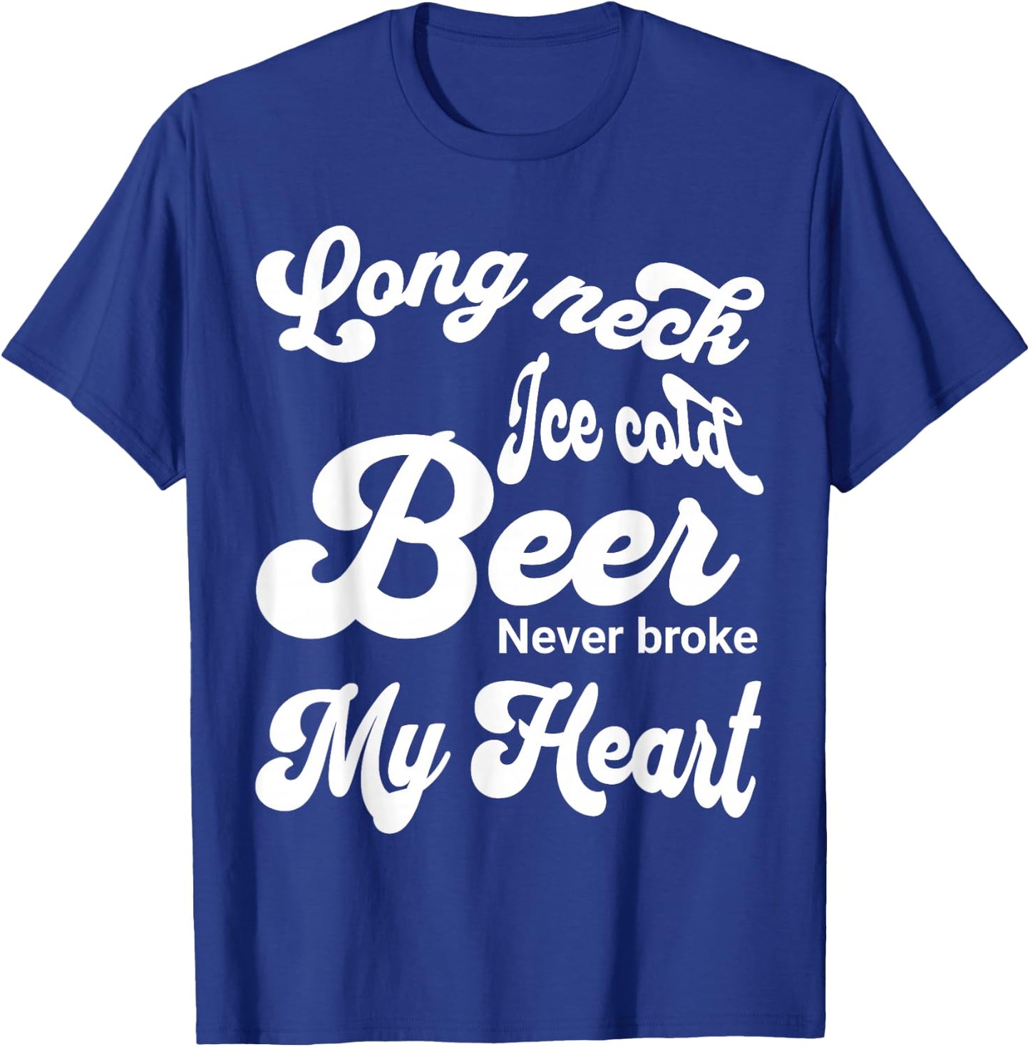Long Neck Ice Cold Beer Never Broke My Heart T-Shirt - T-Shirt | Royal