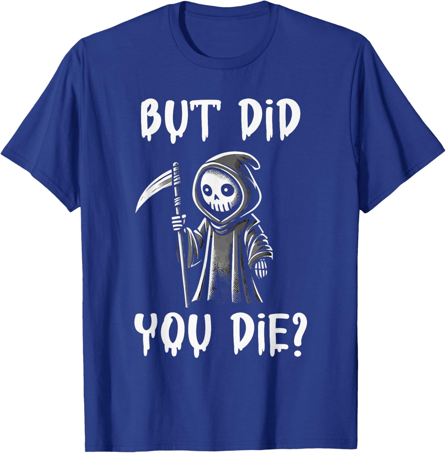 But Did You Die Funny Grim Reaper Humor T-Shirt - T-Shirt | Royal