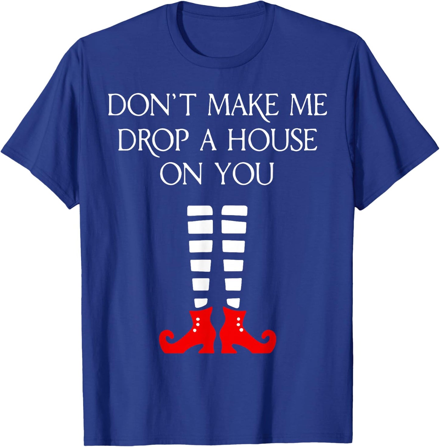 Don't Make Me Drop A House On You T-Shirt - T-Shirt | Royal