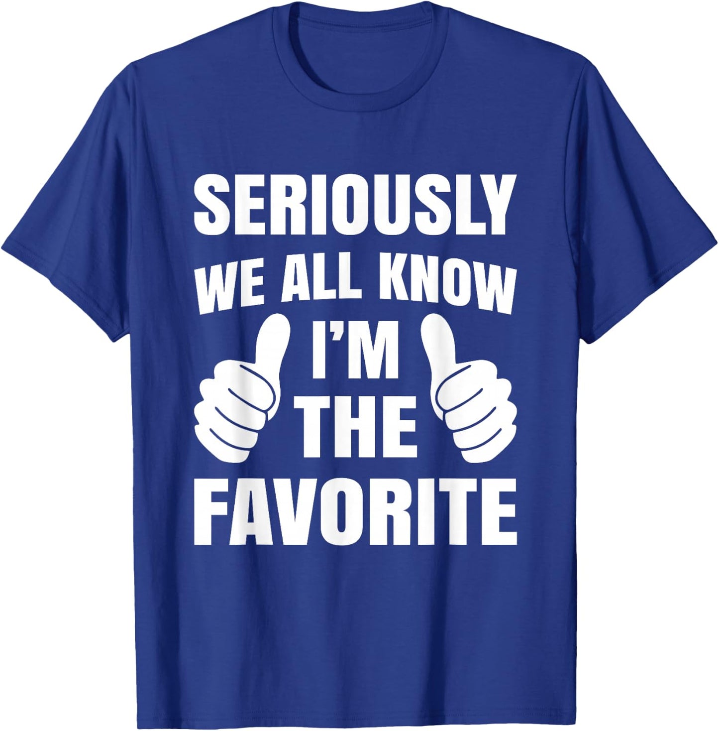 Seriously We All Know I'm The Favorite T-Shirt - T-Shirt | Royal
