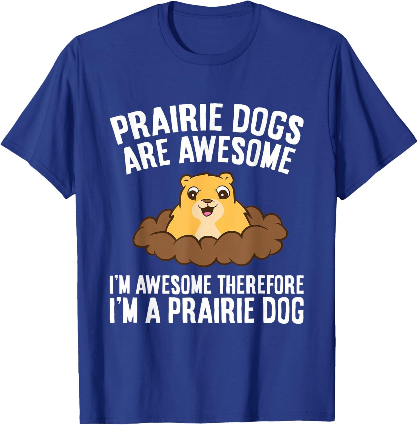 Prairie Dogs Are Awesome Therefore I'm A Prairie Dog Men Women Girls Kids T-Shirt - T-Shirt | Royal