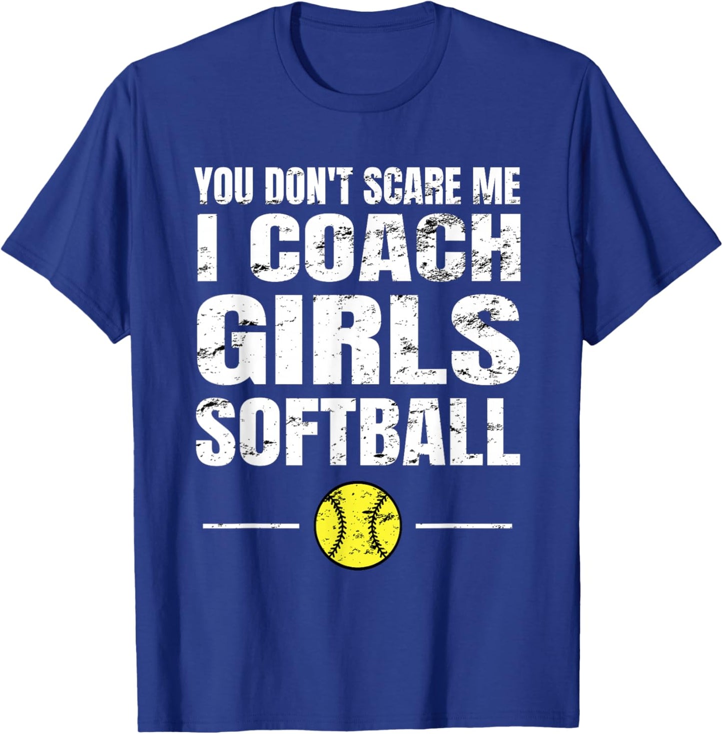You Don't Scare Me I Coach Girls Softball T-Shirt - T-Shirt | Royal