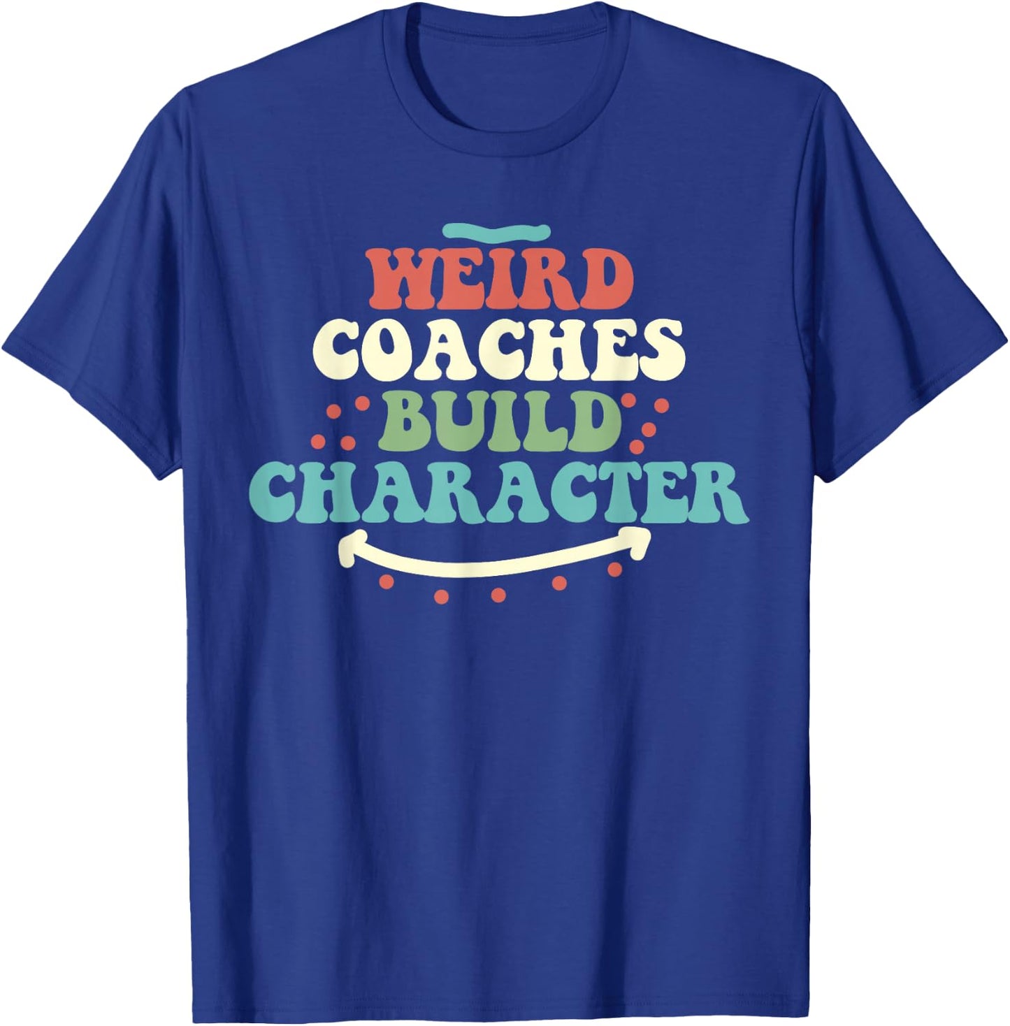 Weird Coaches Build Character Coach Funny T-Shirt - T-Shirt | Royal