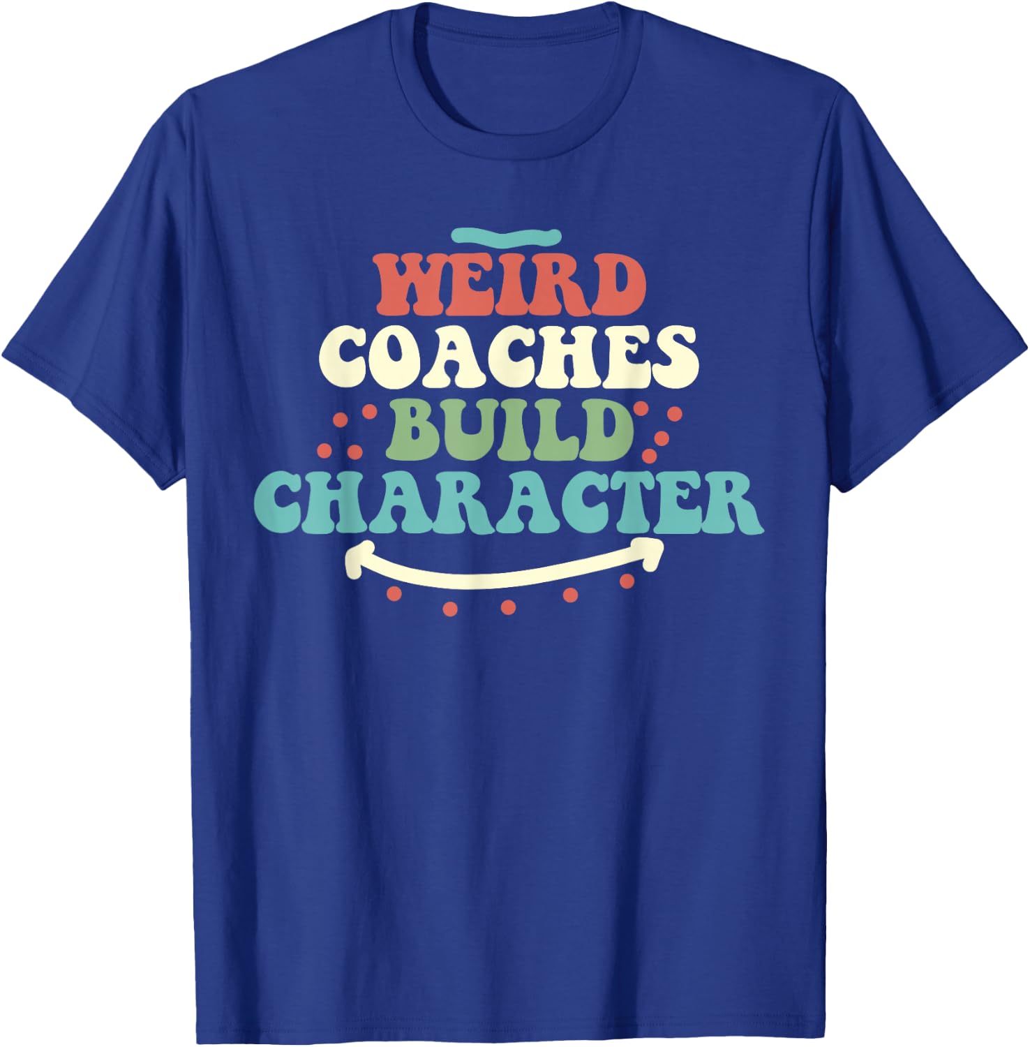 Weird Coaches Build Character Coach Funny T-Shirt - T-Shirt | Royal