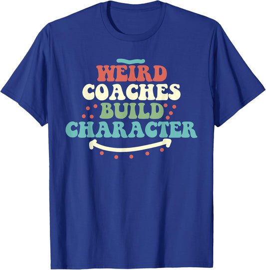Weird Coaches Build Character Coach Funny T-Shirt - T-Shirt | Royal
