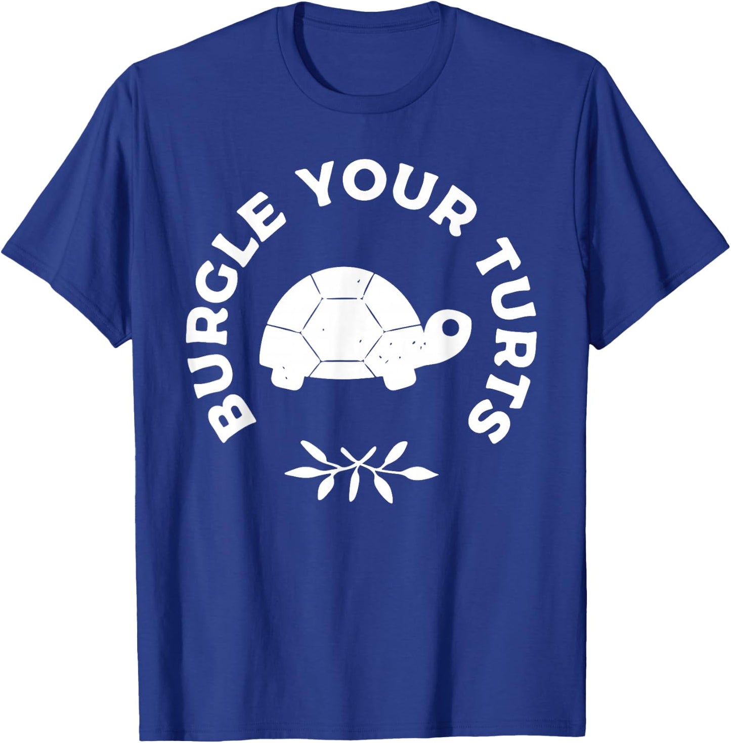 BURGLE YOUR TURTS Funny design T-Shirt - T-Shirt | Royal