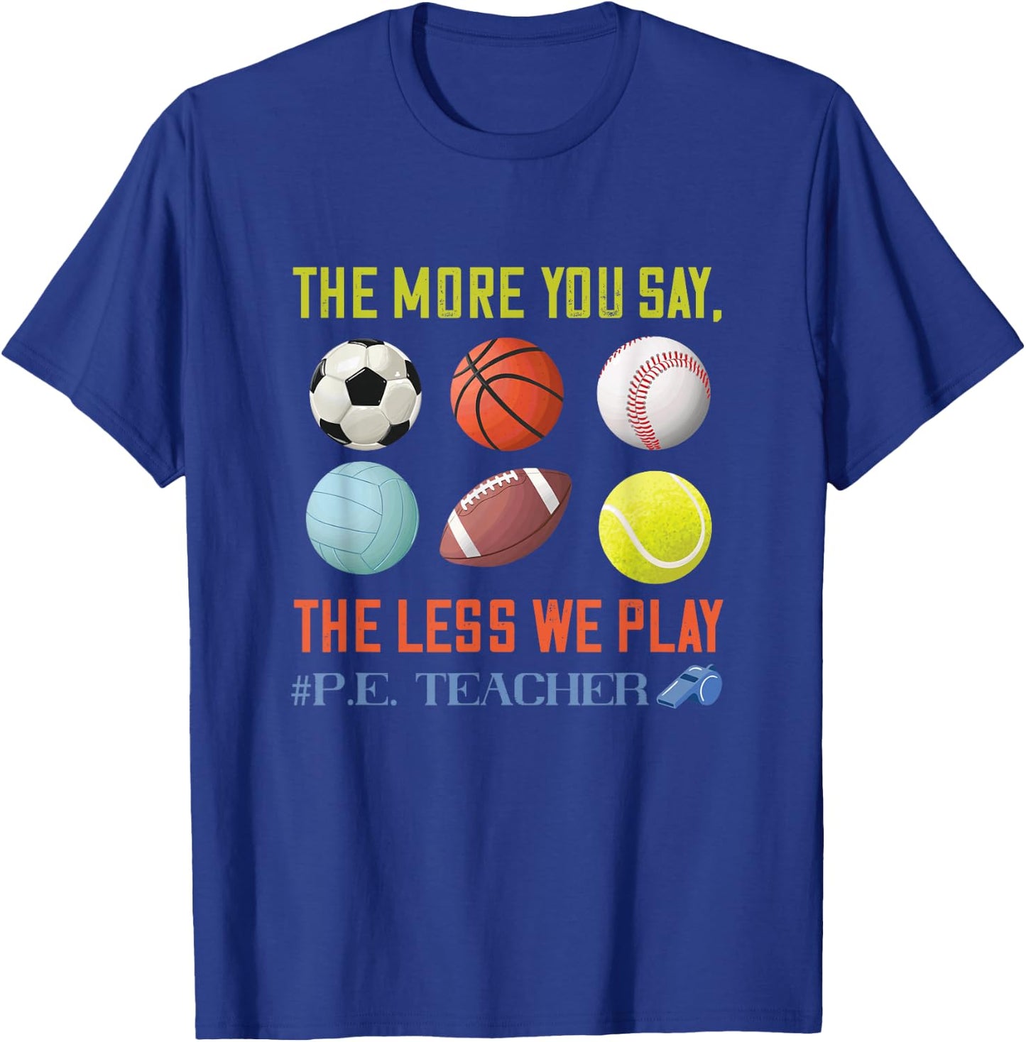 PE Teacher The More You Say Physical Education Teacher T-Shirt - T-Shirt | Royal