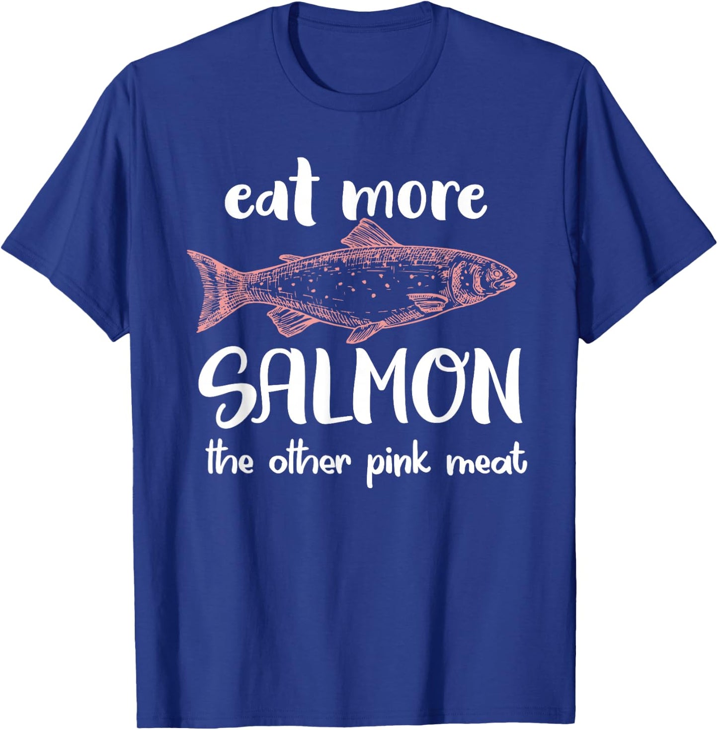Eat More Salmon The Other Pink Meat Funny Salmon Fishing T-Shirt - T-Shirt | Royal