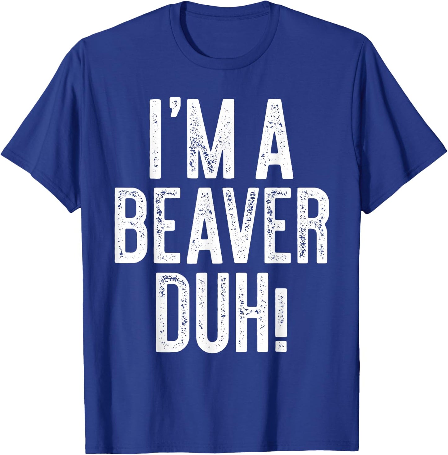 I'm A Beaver Duh! Shirt Adult Men Women Kids Beaver Costume T-Shirt - T-Shirt | Royal