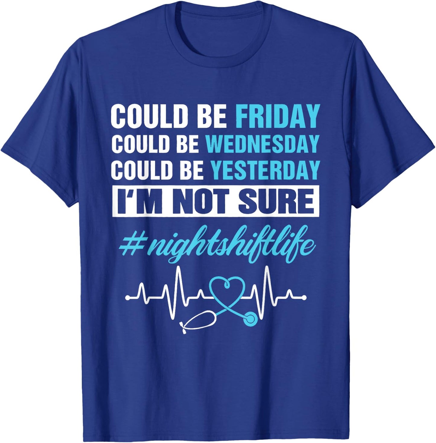 Could Be Friday Wednesday Yesterday Night Shift Life Nurse T-Shirt - T-Shirt | Royal