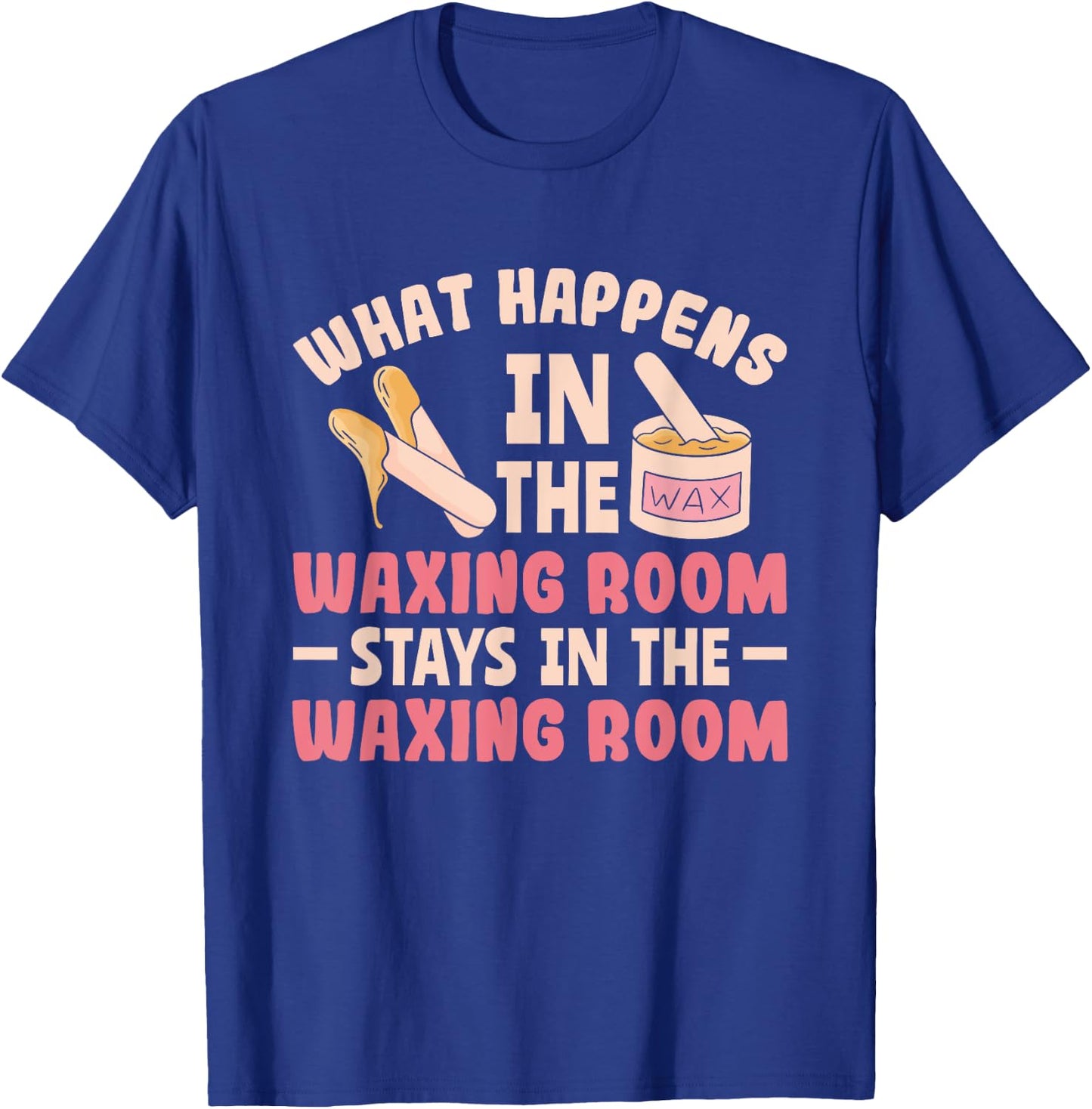 What Happens In The Waxing Room Funny Wax Esthetician Waxing T-Shirt - T-Shirt | Royal