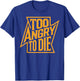 Too Angry To Die Heavy Metal Grunge Distressed Design T-Shirt - T-Shirt | Royal