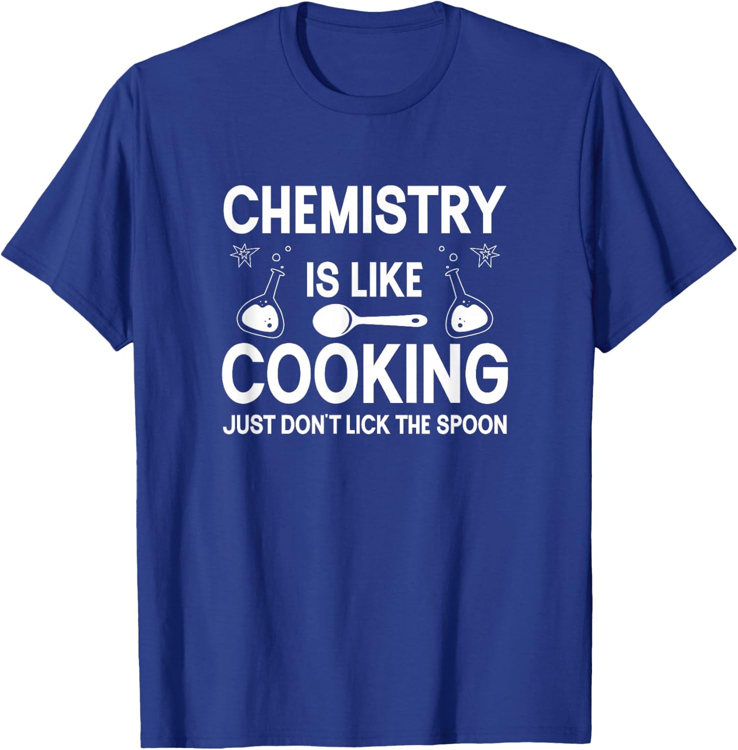 Science Chemistry Is Like Cooking Just Don't Lick The Spoon T-Shirt - T-Shirt | Royal