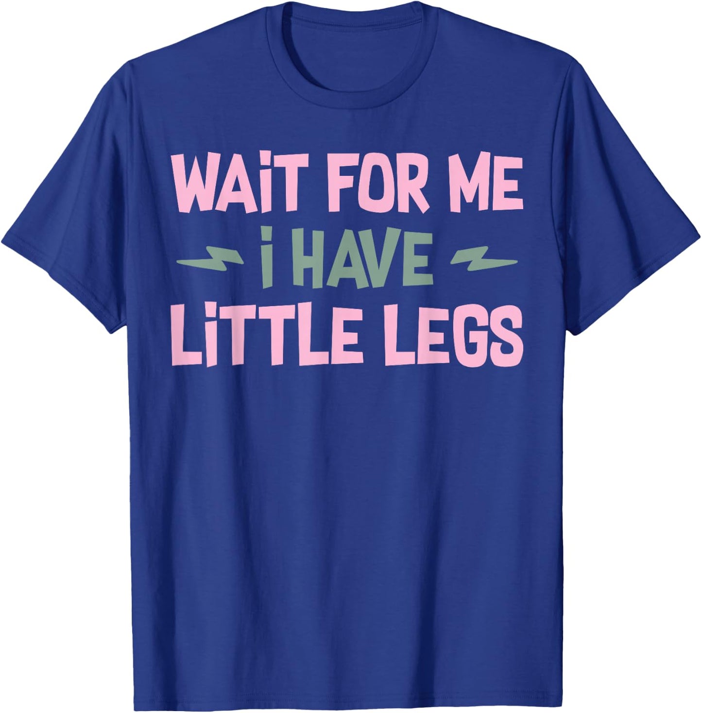 Wait For Me I Have Little Legs Funny Quote Sarcastic saying T-Shirt - T-Shirt | Royal