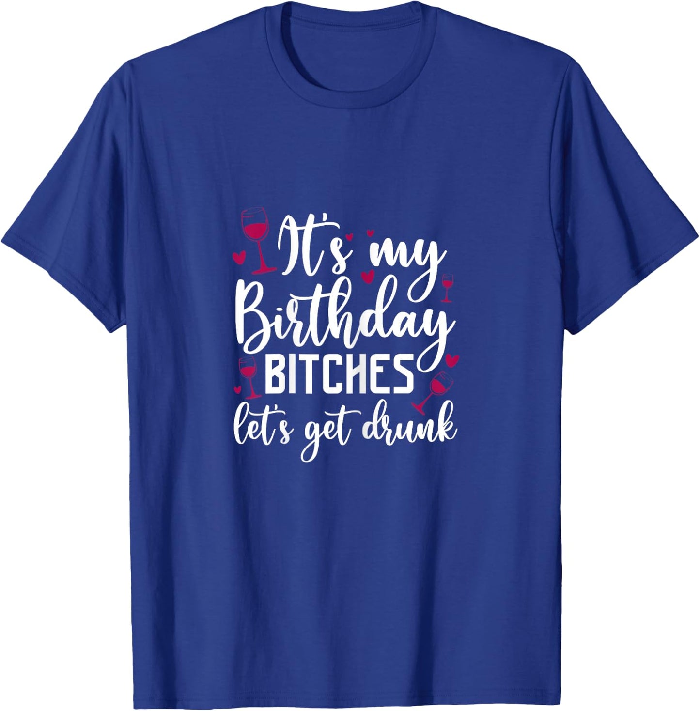 It's My Birthday Bitches Let's Get Drunk Wine Drinking Party T-Shirt - T-Shirt | Royal
