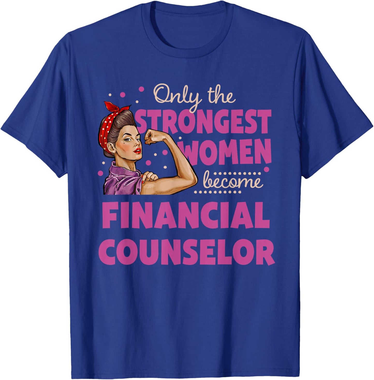 Only The Strongest Women Become Financial Counselor T-Shirt - T-Shirt | Royal