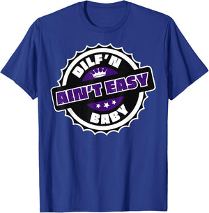 DILF’N Ain’t Easy Baby Funny Sexy Dad Life Adult Humor T-Shirt - T-Shirt | Royal
