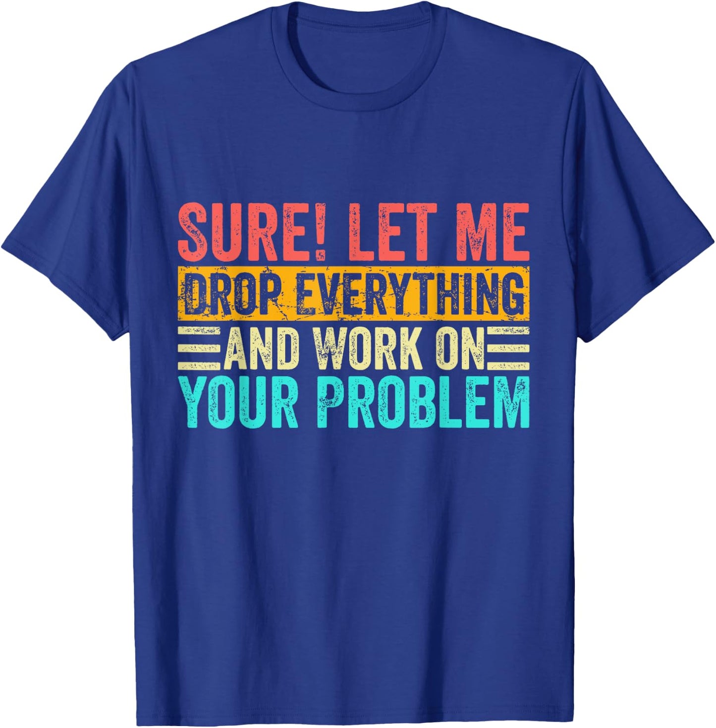 Sure Let Me Drop Everything And Work On Your Problem Vintage T-Shirt - T-Shirt | Royal