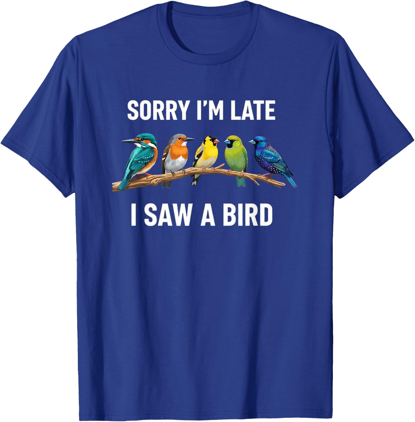 Sorry I'm Late I Saw A Bird Birding Birder Bird Watching T-Shirt - T-Shirt | Royal