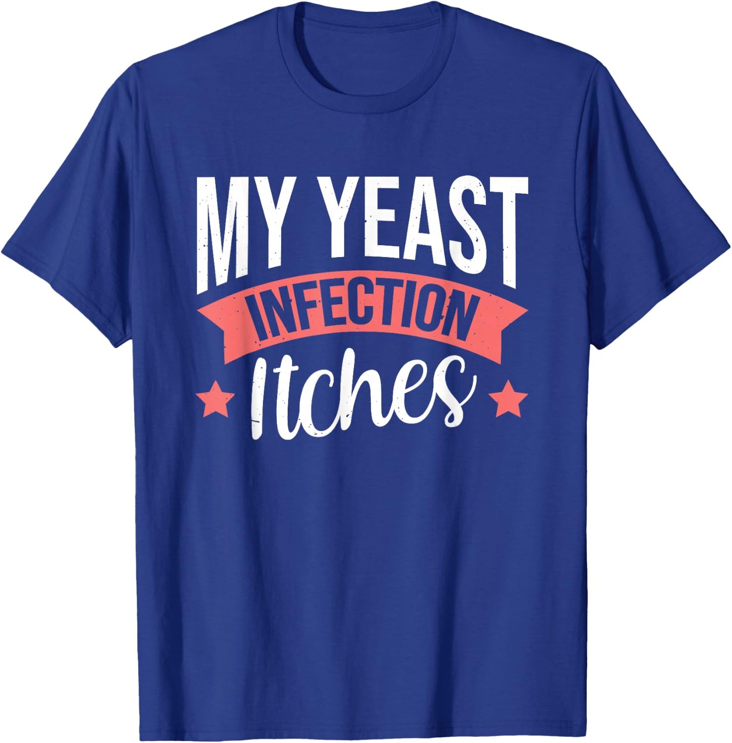 My Yeast Infection Itches T-Shirt - T-Shirt | Royal