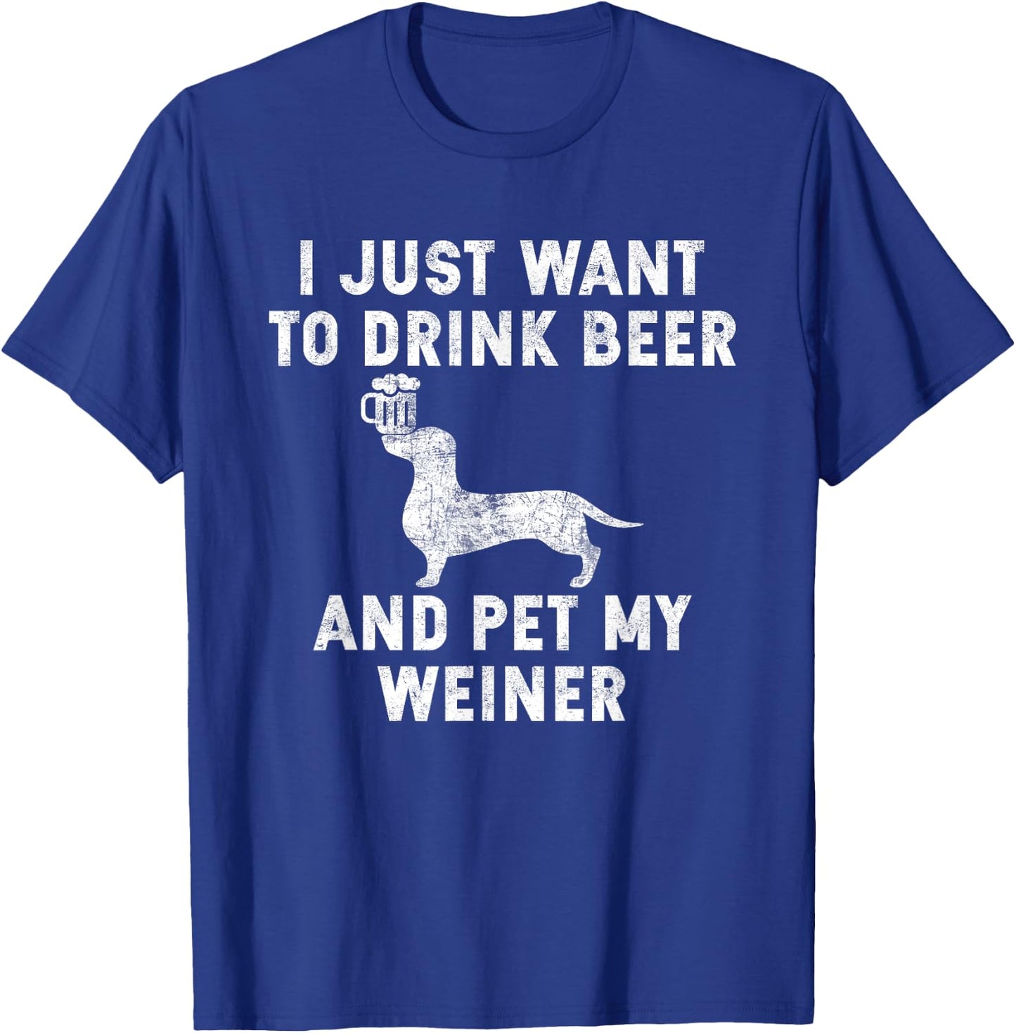 I Just Want to Drink Beer and Pet My Weiner Shirt Weiner T-Shirt - T-Shirt | Royal