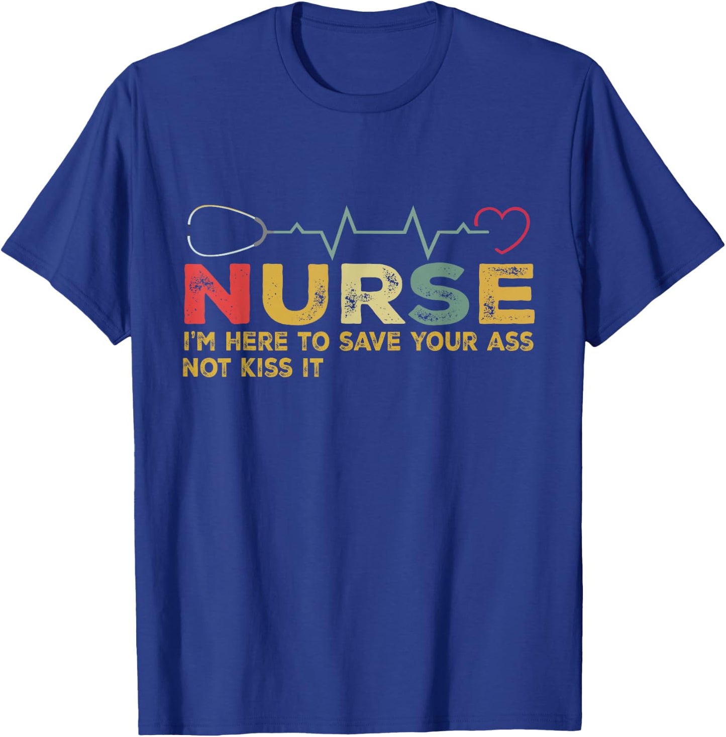 Nurse I'm Here To Save Your Ass Not Kiss It Heartbeat Retro T-Shirt - T-Shirt | Royal