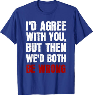 Funny Humor Sarcastic Introvert Quote I'd Agree With You T-Shirt - T-Shirt | Royal