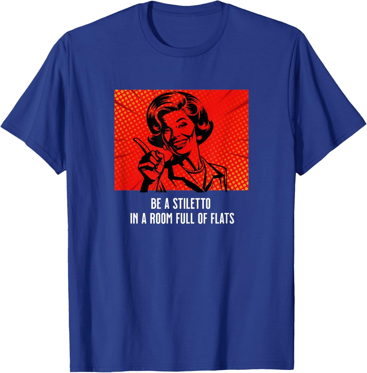 Retro Lady Humor Be a Stiletto in a Room Full of Flats T-Shirt - T-Shirt | Royal