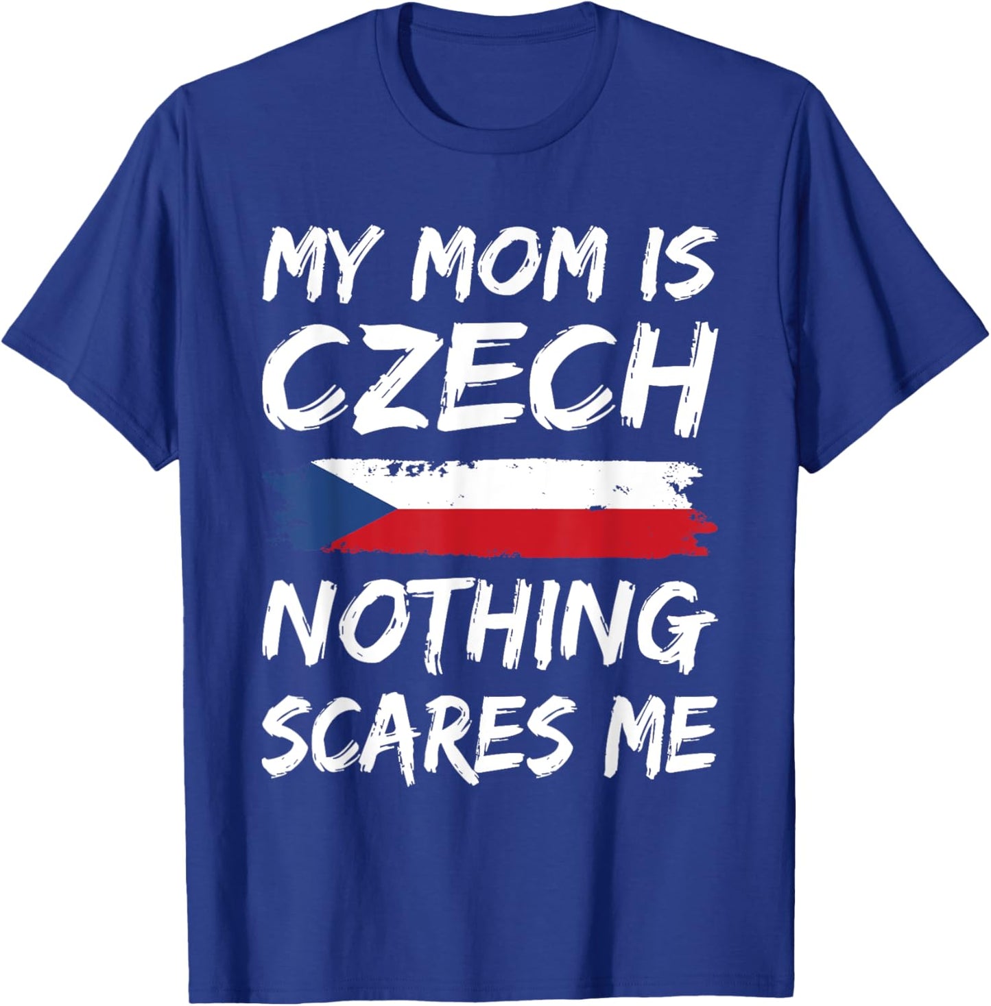 My Mom Is Czech Nothing Scares Me Czech Republic T-Shirt - T-Shirt | Royal