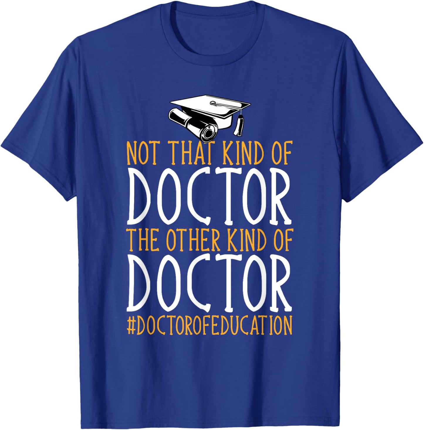 Ed.D. Doctorate Not That Kind Of Doctor of Education T-Shirt - T-Shirt | Royal
