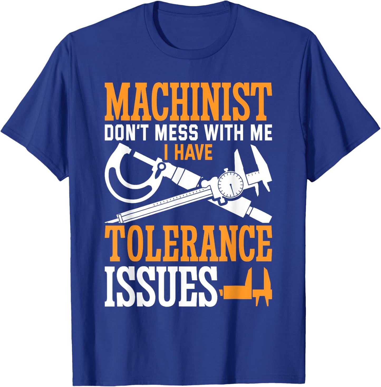Machinist with Tolerance Issues Machinist Funny T-Shirt - T-Shirt | Royal