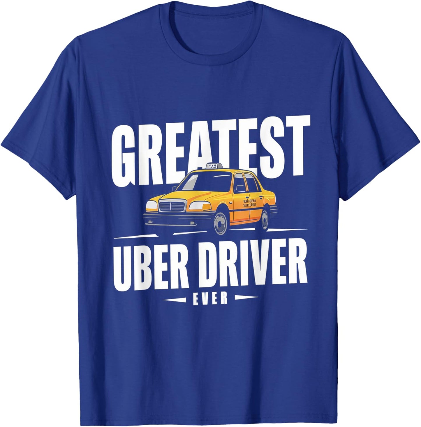 Greatest Uber Driver Ever Uber Driver Funny T-Shirt - T-Shirt | Royal