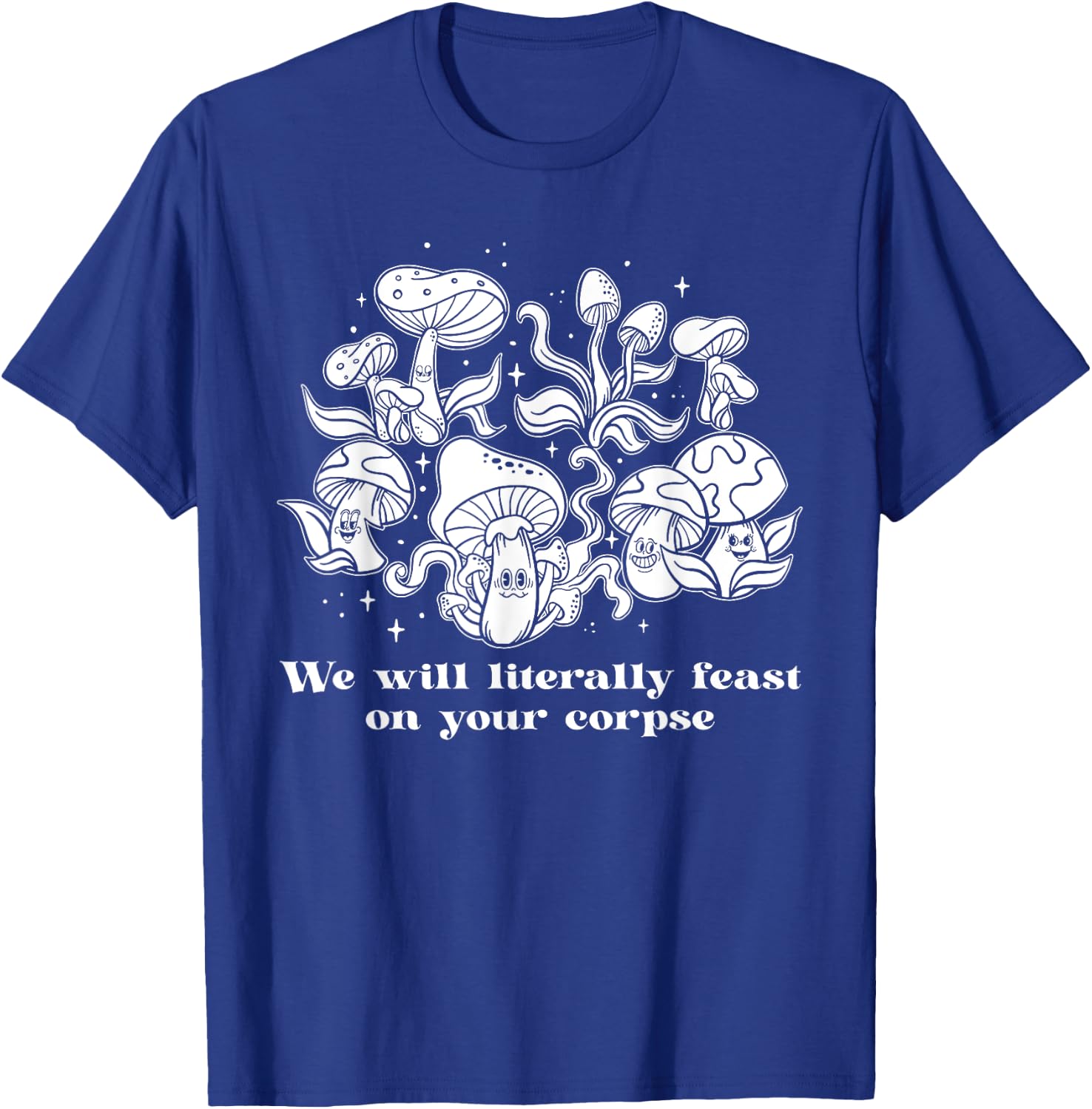 We Will Literally Feast On Your Corpse, Funny Mushroom T-Shirt - T-Shirt | Royal