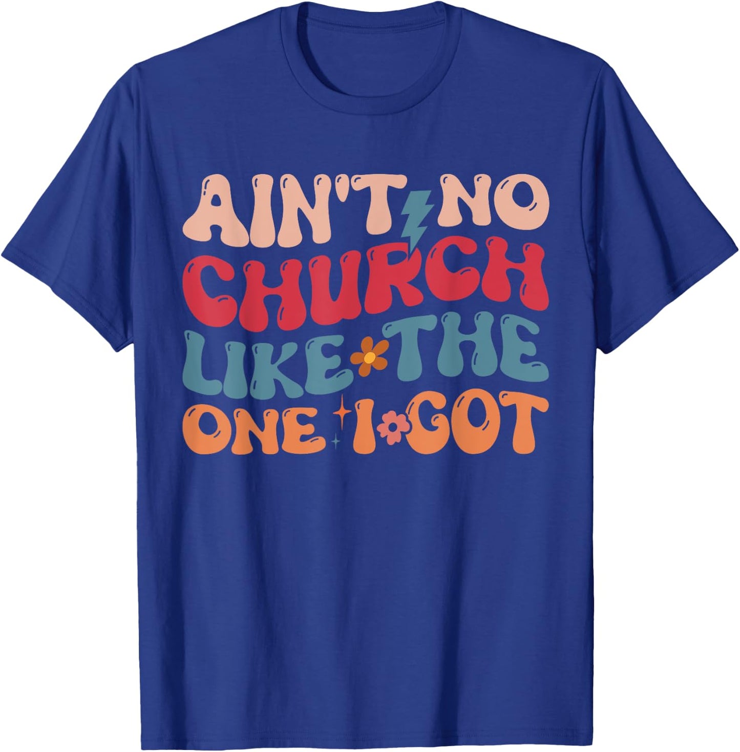 Ain't No Church Like The One I Got T-Shirt - T-Shirt | Royal