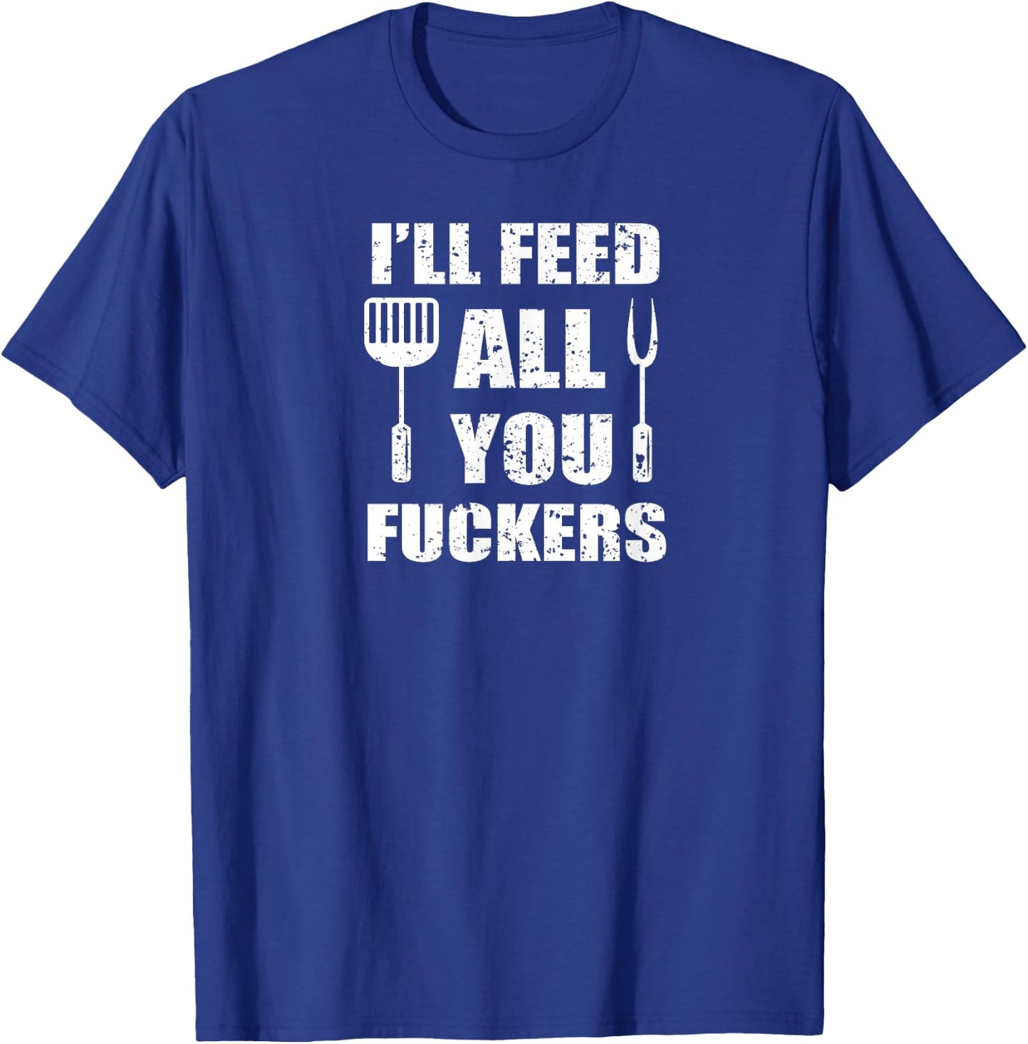 BBQ Dad Joke I'll Feed All You Fuckers Barbecue Cookout Chef T-Shirt - T-Shirt | Royal