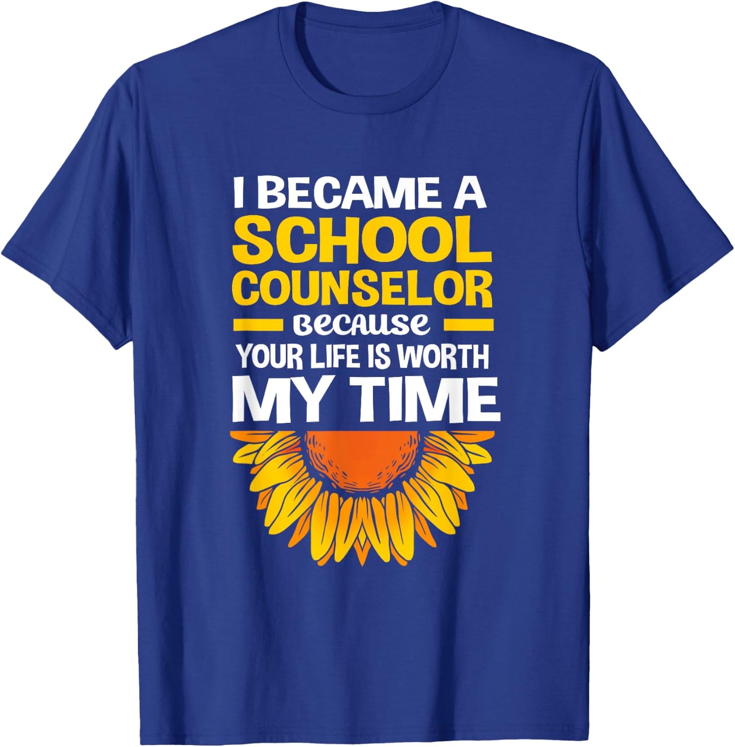 Cute Sunflower Your Life Is Worth My Time School Counselor T-Shirt - T-Shirt | Royal
