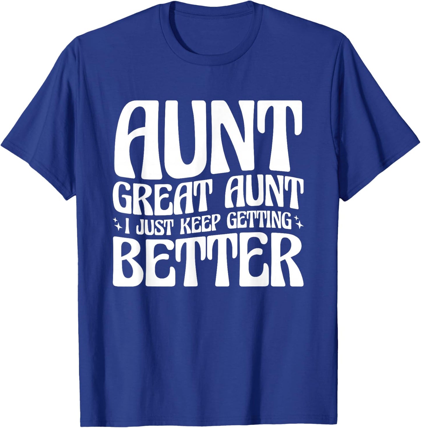 Aunt Great Aunt, I Just Keep Getting Better T-Shirt - T-Shirt | Royal