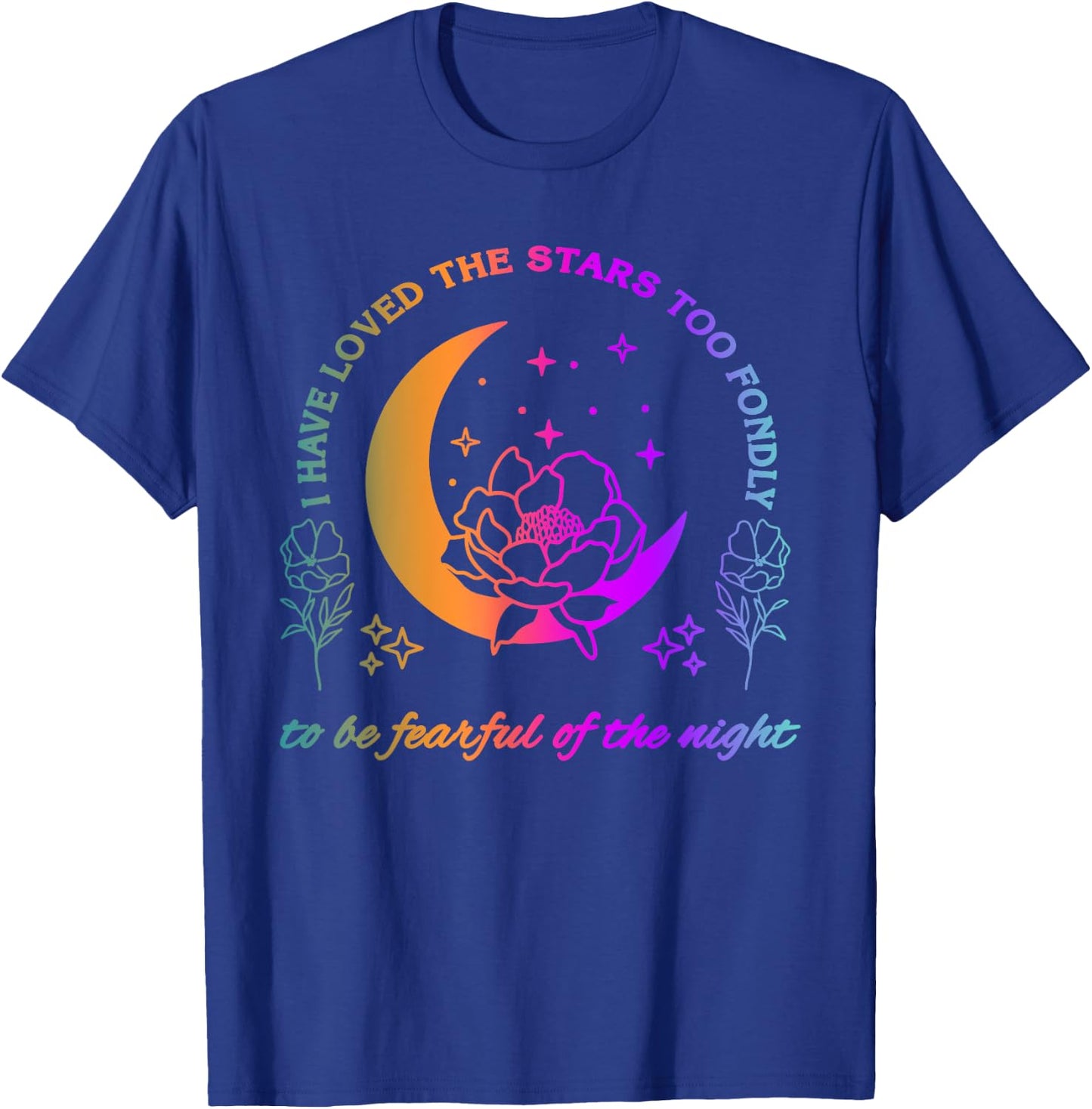 I Have Loved The Stars Too Fondly To Be Fearful Of The Night T-Shirt - T-Shirt | Royal