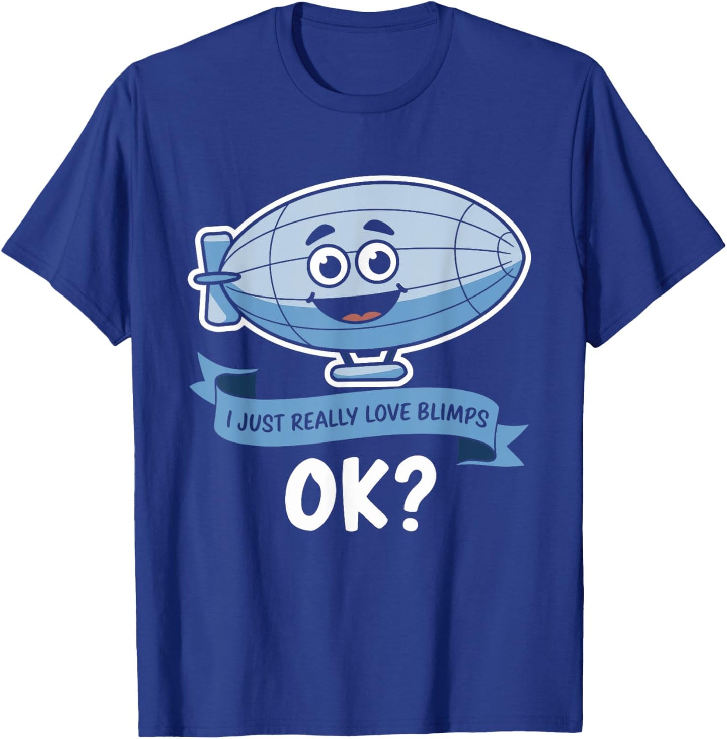 I Just Really Love Blimps OK? - Fun Cartoon Blimp Design T-Shirt - T-Shirt | Royal