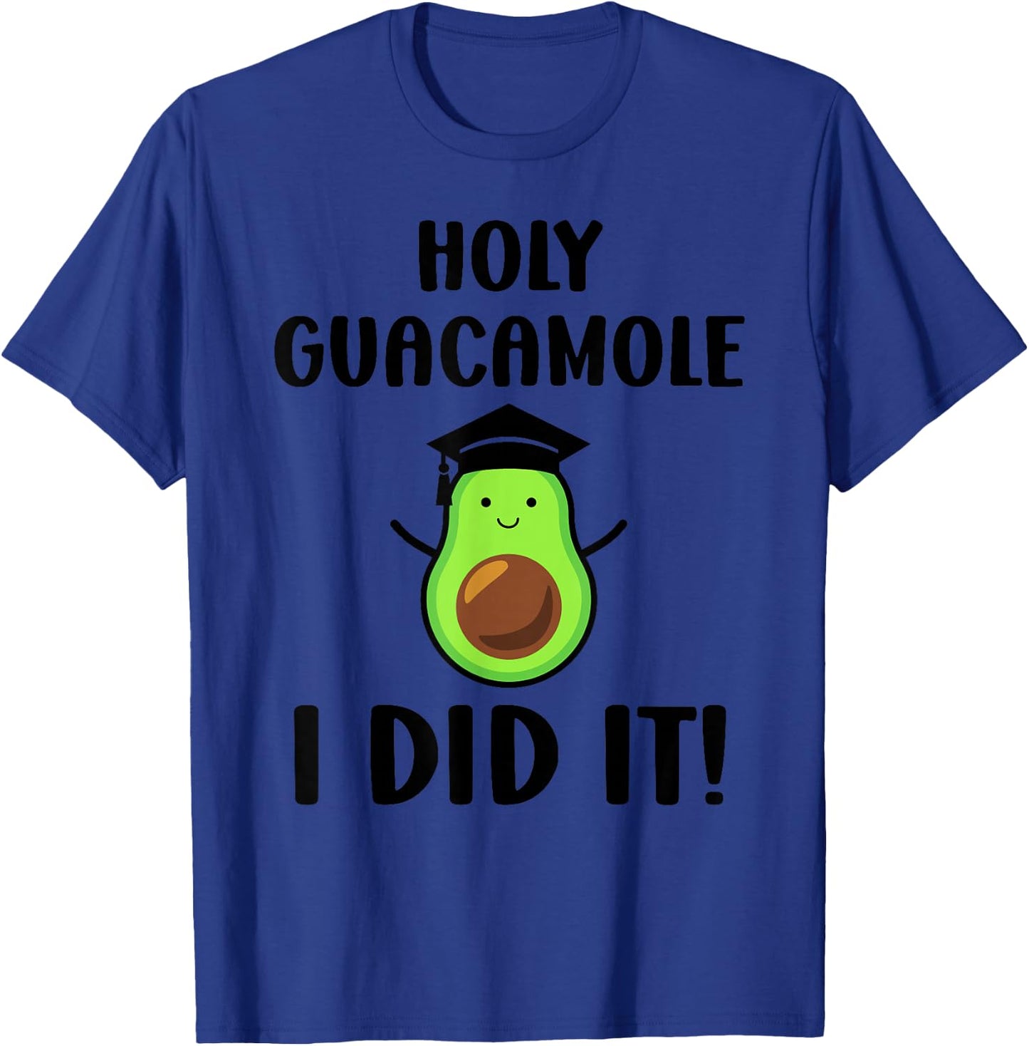 Avocado Holy Guacamole I Did It Fun Congrats Grad Graduation T-Shirt - T-Shirt | Royal