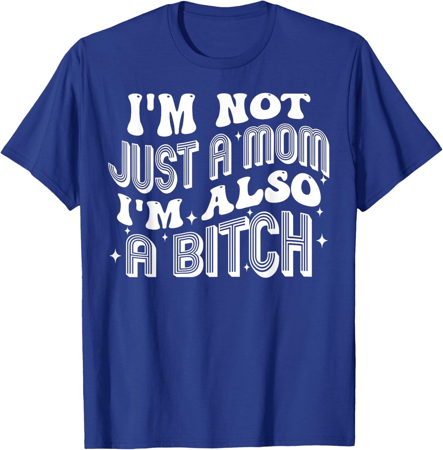 I'm Not Just A Mom I'm Also A Bitch T-Shirt - T-Shirt | Royal