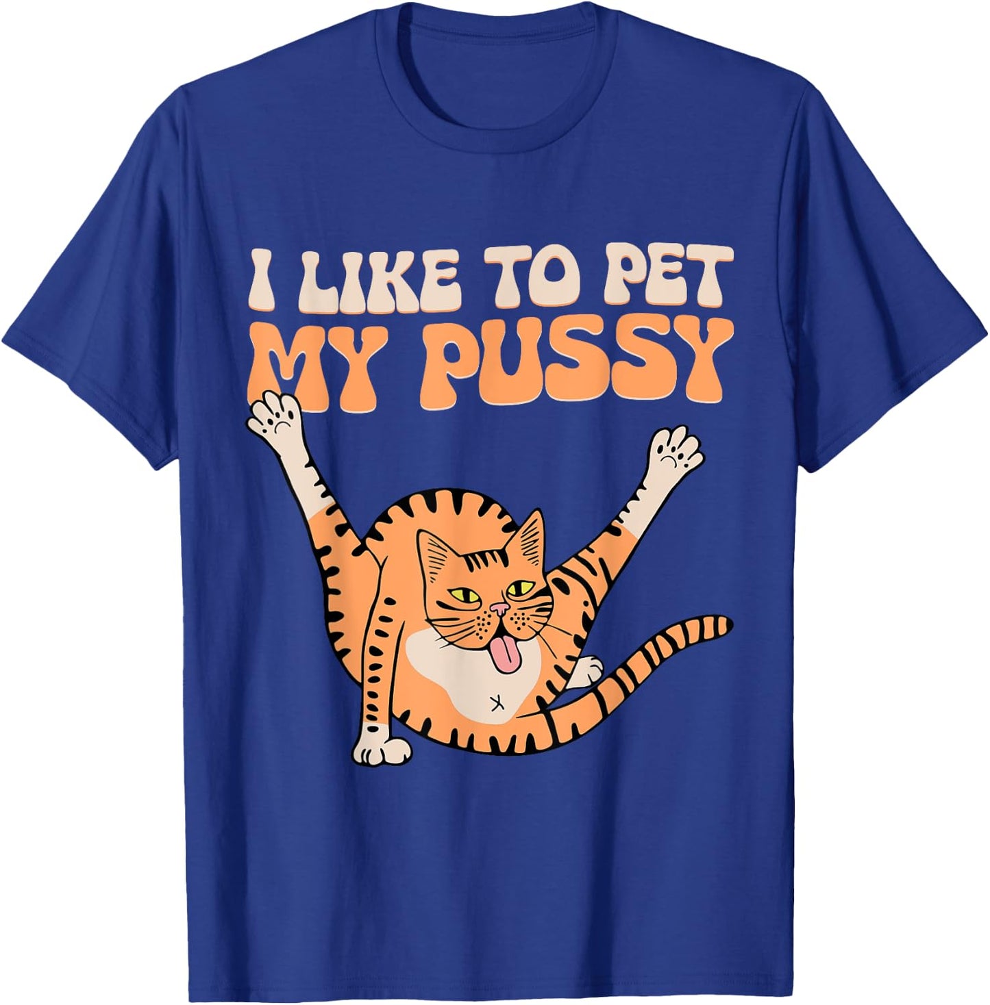 I Like To Pet My Pussy Funny Hilarious Sarcastic Cat Lovers Men Women T-Shirt - T-Shirt | Royal