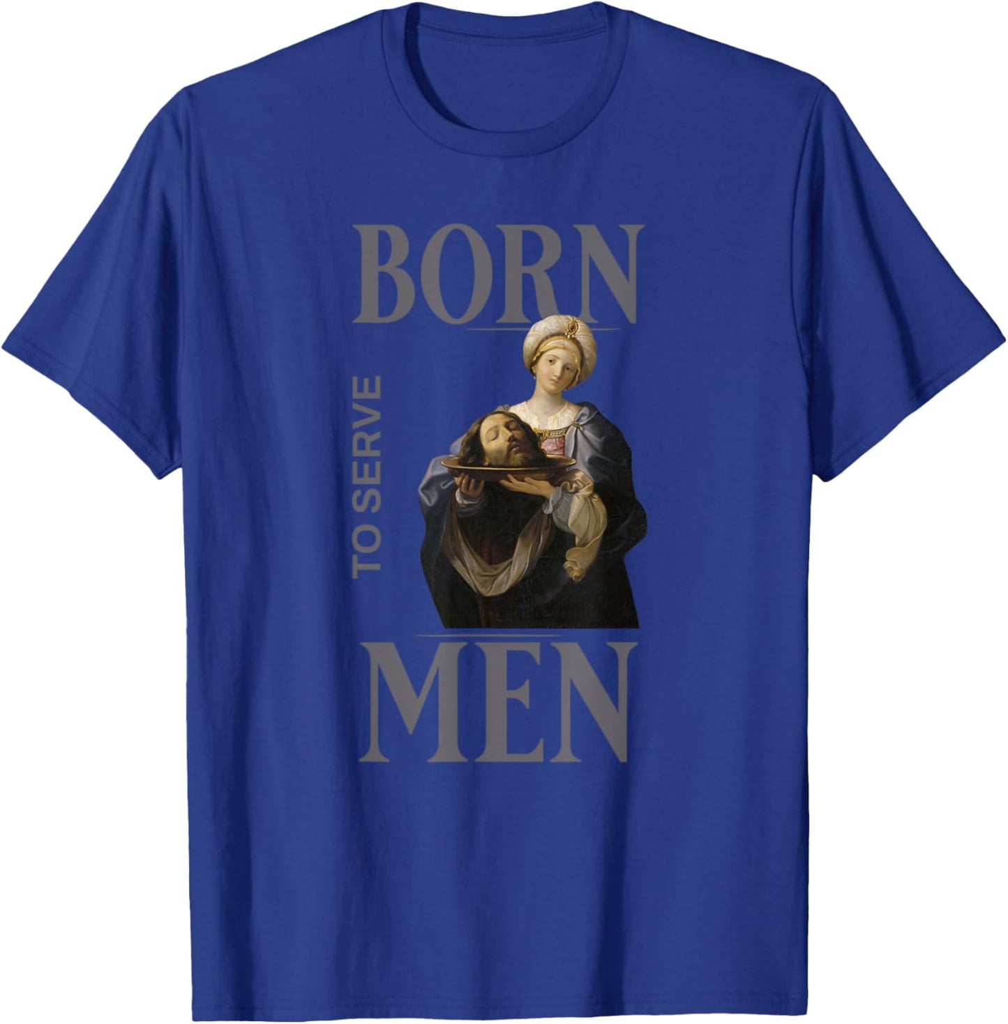 Women Are Born to Serve Men Christian Boss Girl Motivational T-Shirt - T-Shirt | Royal