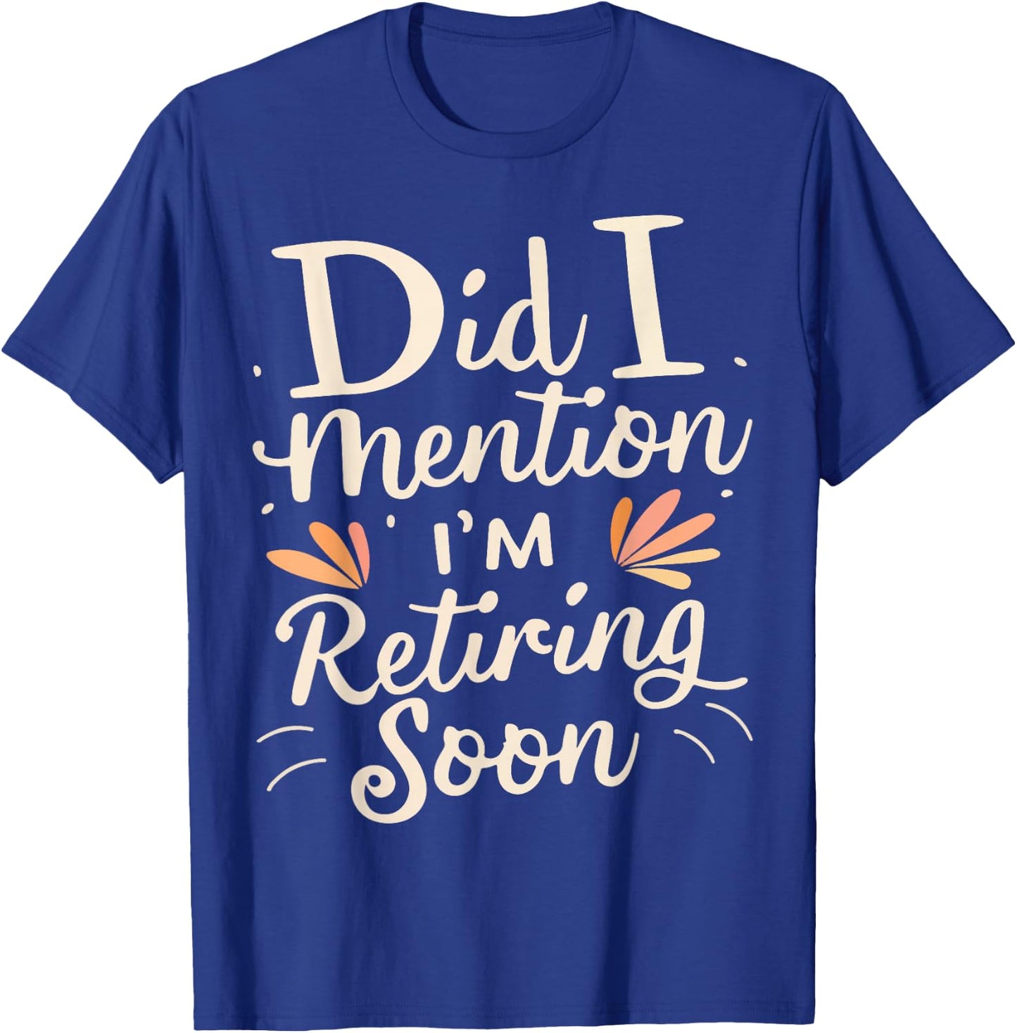 Did I Mention I'm Retiring Soon T-Shirt - T-Shirt | Royal